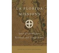 La Florida Missions : Spaces of Globalization, Resistance, and Transformation