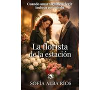 La florista de la estación: Un romance histórico sobre el amor, el silencio y las decisiones que lo cambian todo (Romances de época en España)