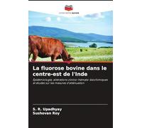 La fluorose bovine dans le centre-est de l'Inde: Épidémiologie, altérations clinico-hémato-biochimiques et études sur les mesures d'atténuation