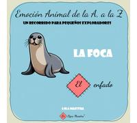 La foca. El enfado.: Emocional animal de la A a la Z: un recorrido para pequeños exploradores. (Emoción animal de la A a la Z: Un recorrido para pequeños exploradores)