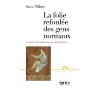 La folie refoulée des gens normaux: 44 ANS D'EXPLORATIONS PSYCHANALYTIQUES