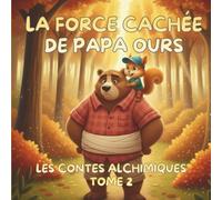 La Force Cachée de Papa Ours: Le Grand Concours de Force et le secret de Petit Écureuil. (Les Contes Alchimiques)