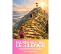 La force de briser le silence: L'histoire vraie d'un parcours de survie et de guérison, où une femme choisit de se relever avec dignité
