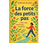 La force des petits pas : créer des habitudes durables (Développement personnel)