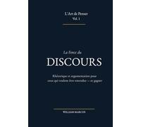 La Force du Discours: Rhétorique et argumentation pour ceux qui veulent être entendus - et gagner: 1 (L'Art de Penser)