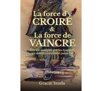 La force d'y CROIRE & La force de VAINCRE: Une vie marquée par les épreuves, un destin transformé par la foi