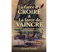 La force d'y CROIRE & La force de VAINCRE: Une vie marquée par les épreuves, un destin transformé par la foi