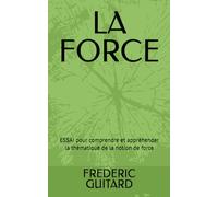 LA FORCE: ESSAI pour comprendre et appréhender la thématique de la notion de force (- INTERROGATIONS -)