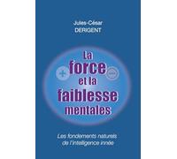 LA FORCE ET LA FAIBLESSE MENTALES: Les fondements naturels de l’intelligence innée