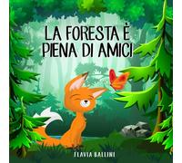 La foresta è piena di amici: Favola illustrata per bambini. La storia di una piccola volpe e del suo grande sogno