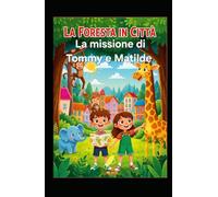 La Foresta in Città: La missione di Tommy e Matilde (ESPLORAMONDO - Libri per crescere e scoprire il mondo)