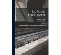 La Forêt Enchantée: Légende Symphonie D'Après Une Ballade De Uhland. Op. 8