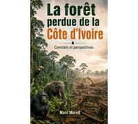 La Forêt perdue de la Côte d'Ivoire: Constats et perspectives (Demain...)