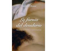 La forma del desiderio: Racconti di erotismo e trasformazione
