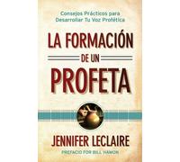 La Formacion de un Profeta : Consejos Practicos para Desarrollar Tu Voz Profetica