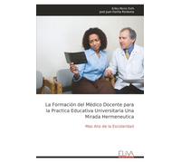 La Formación del Médico Docente para la Practica Educativa Universitaria Una Mirada Hermeneutica: Mas Alla de la Escolaridad