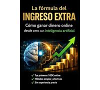 La fórmula del ingreso extra: Cómo ganar dinero online desde cero con inteligencia artificial: Guía paso a paso para crear ingresos digitales (Bussines)