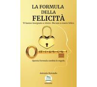 La Formula della Felicità: Ti hanno insegnato a vivere. Ma non a essere felice. Questa formula cambia le regole.