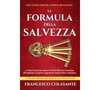 La Formula della Salvezza: 4 Chiavi Potenti per Aprire la Porta della Tua Coscienza, Risvegliarla e Scoprire i Segreti per Essere Felice e Prospero