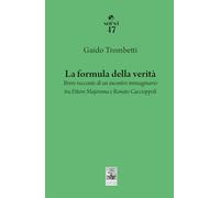 La formula della verità. Breve racconto di un incontro immaginario tra Ettore Majorana e Renato Caccioppoli (Sorsi)