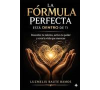 La Formula Perfecta para el Exito esta dentro de Ti: Descubre tu talento, activa tu poder y crea la vida que mereces