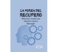 La Forza del Recupero Volume 1: Ginnastica mentale per stimolare mente e linguaggio