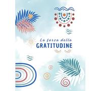 LA FORZA DELLA GRATITUDINE: Torna a far valere la gioia e la motivazione nelle tue giornate