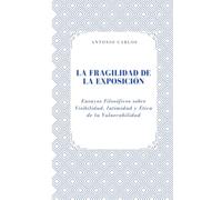 La Fragilidad de la Exposición: Ensayos Filosóficos sobre Visibilidad, Intimidad y Ética de la Vulnerabilidad (Entre Cuerpos y Vínculos)