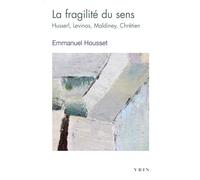 La Fragilite Du Sens: Husserl, Levinas, Maldiney, Chretien (Bibliotheque D'histoire De La Philosophie - Poche)