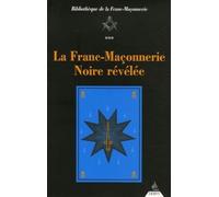 La franc-maconnerie noire revelee: Ou La Confrérie des Nobles Voyageurs