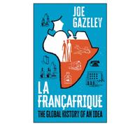La Francafrique : The Global History of an Idea