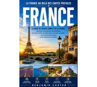 La France Au-Delà Des Cartes Postales: Le guide de voyage complet de la France : découvrez les monuments emblématiques, les trésors cachés, la culture ... panoramiques et des expériences inoubliables