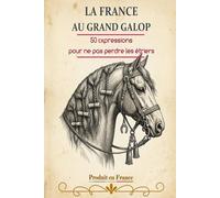 LA FRANCE AU GRAND GALOP: 50 expressions pour ne pas perdre les étriers