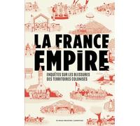 La France Empire: Enquêtes sur les blessures des territoires colonisés