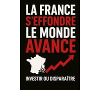 La France s’effondre, le monde avance: Investir ou disparaître