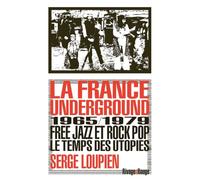 La France Underground: Free jazz et pop rock, 1965-1979, le temps des utopies