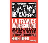 La France underground: Free jazz et pop rock, 1965-1979, le temps des utopies