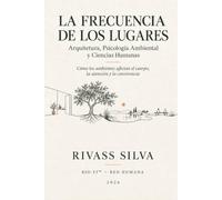 LA FRECUENCIA DE LOS LUGARES: Arquitectura, Psicología Ambiental y Ciencias Humanas: Cómo los ambientes afectan el cuerpo, la atención y la convivencia