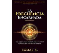 La Frecuencia Encarnada: Por qué falla la manifestación y el sistema somático que realmente funciona (Vive en Frecuencia)