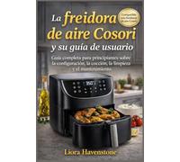 La freidora de aire Cosori y su guía de usuario: Guía completa para principiantes sobre la configuración, la cocción, la limpieza y el mantenimiento.