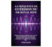 La fréquence de guérison du Dr Royal Rife: Comment activer l'équilibre total avec les sons, les fréquences, les tons et les vibrations pour guérir les ... chroniques en exploitant les machines Rife
