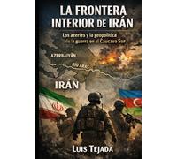 La Frontera Interior de Irán: Los azeríes y la geopolítica de la guerra en el Cáucaso Sur