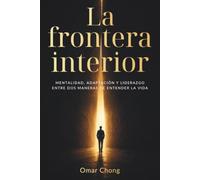 La frontera interior: Mentalidad, adaptación y liderazgo entre dos maneras de entender la vida