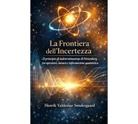 La Frontiera dell’Incertezza: Il principio di indeterminazione di Heisenberg tra operatori, misura e informazione quantistica