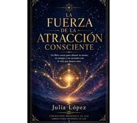 La Fuerza de la Atracción Consciente: Un libro-curso para alinear tu mente, tu energía y tus acciones con la vida que deseas crear (Despierta tu Luz)