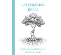 LA FUERZA DEL ROBLE: Cuentos para Cultivar tu Resiliencia Interior