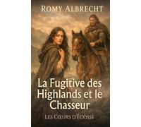 La Fugitive des Highlands et le Chasseur: Une romance historique écossaise intense - amour interdit, traque mortelle et Highlands sauvages (Les Cœurs d'Écosse)