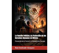 La Función Policial y la Protección de los Derechos Humanos en México: Prevención de la Tortura y la Desaparición Forzada
