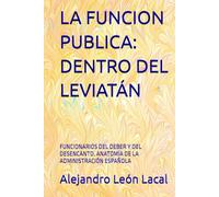 LA FUNCION PUBLICA: DENTRO DEL LEVIATÁN: FUNCIONARIOS DEL DEBER Y DEL DESENCANTO. ANATOMÍA DE LA ADMINISTRACIÓN ESPAÑOLA