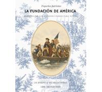 La Fundación de América: Historia de los Estados Unidos para niños (Pequeños patriotas)